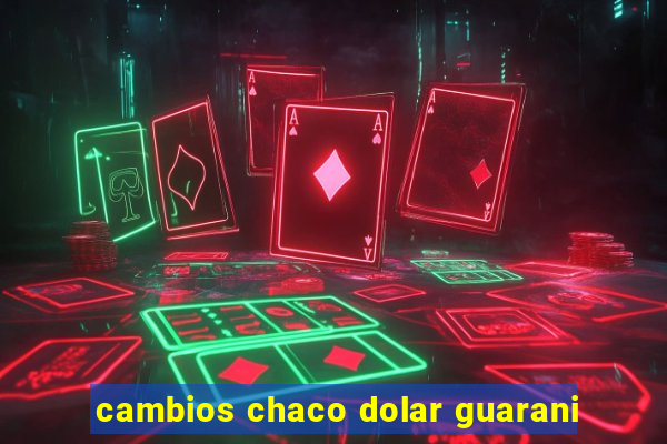 cambios chaco dolar guarani